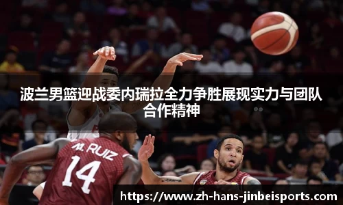 波兰男篮迎战委内瑞拉全力争胜展现实力与团队合作精神